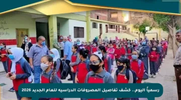 رسمياً اليوم.. كشف تفاصيل المصروفات الدراسية للعام الجديد 2026